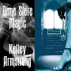 Dime Store Magic Audiobook, by Kelley Armstrong