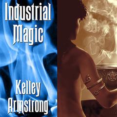 Industrial Magic Audiobook, by Kelley Armstrong