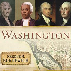 Washington: The Making of the American Capital Audiobook, by Fergus M. Bordewich