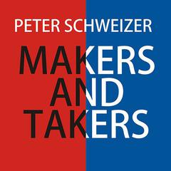 Makers and Takers: Why Conservatives Work Harder, Feel Happier, Have Closer Families, Take Fewer Drugs, Give More Generously, Value Honesty More, Are Less Materialistic and Envious, Whine Less...and Even Hug Their Children More Than Liberals Audiobook, by Peter Schweizer