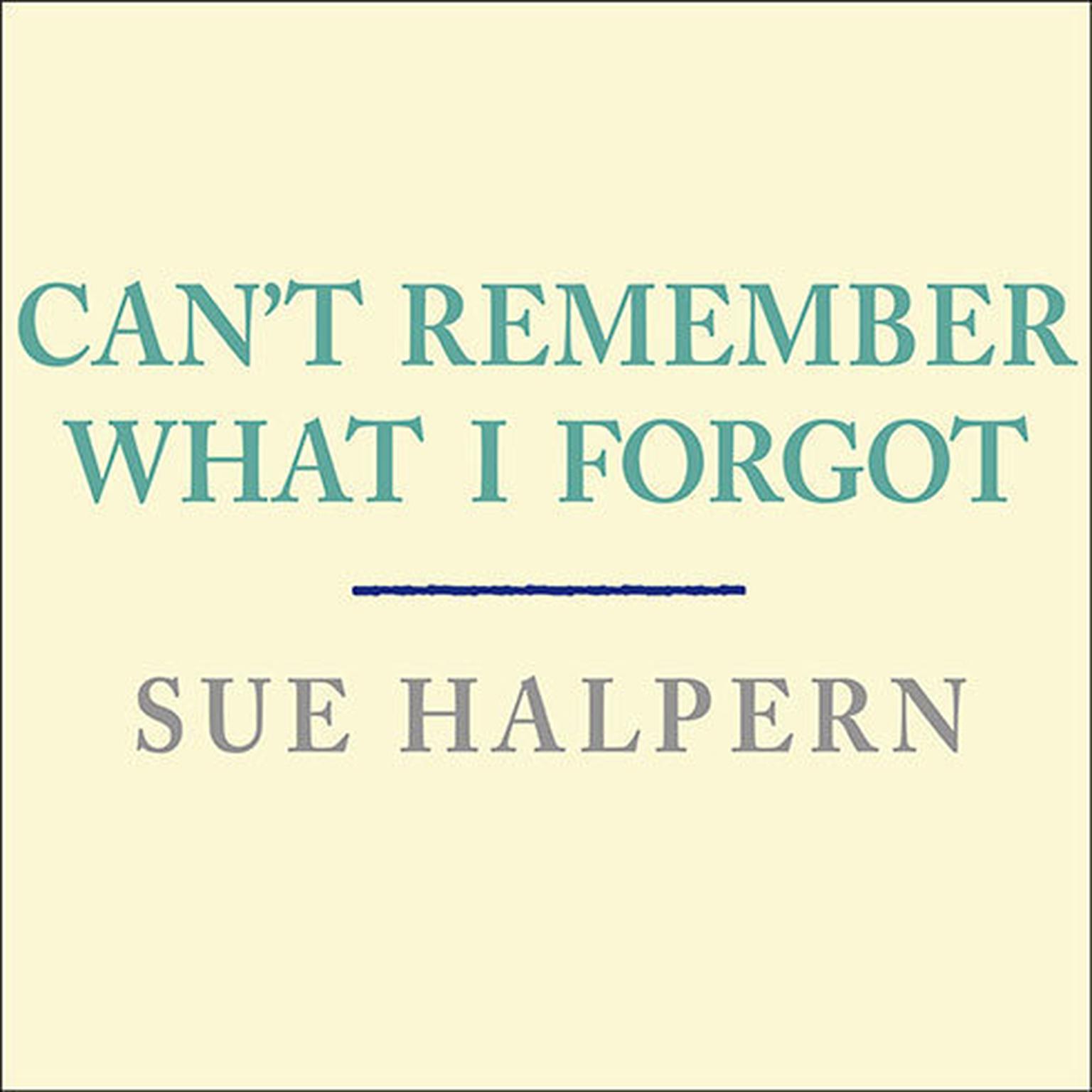 Cant Remember What I Forgot: The Good News from the Frontlines of Memory Research Audiobook, by Sue Halpern