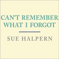 Can't Remember What I Forgot: The Good News from the Frontlines of Memory Research Audiobook, by Sue Halpern