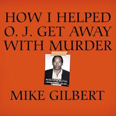 How I Helped O. J. Get Away with Murder: The Shocking Inside Story of Violence, Loyalty, Regret, and Remorse Audiobook, by 
