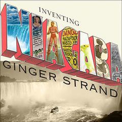 Inventing Niagara: Beauty, Power, and Lies Audiobook, by Ginger Strand