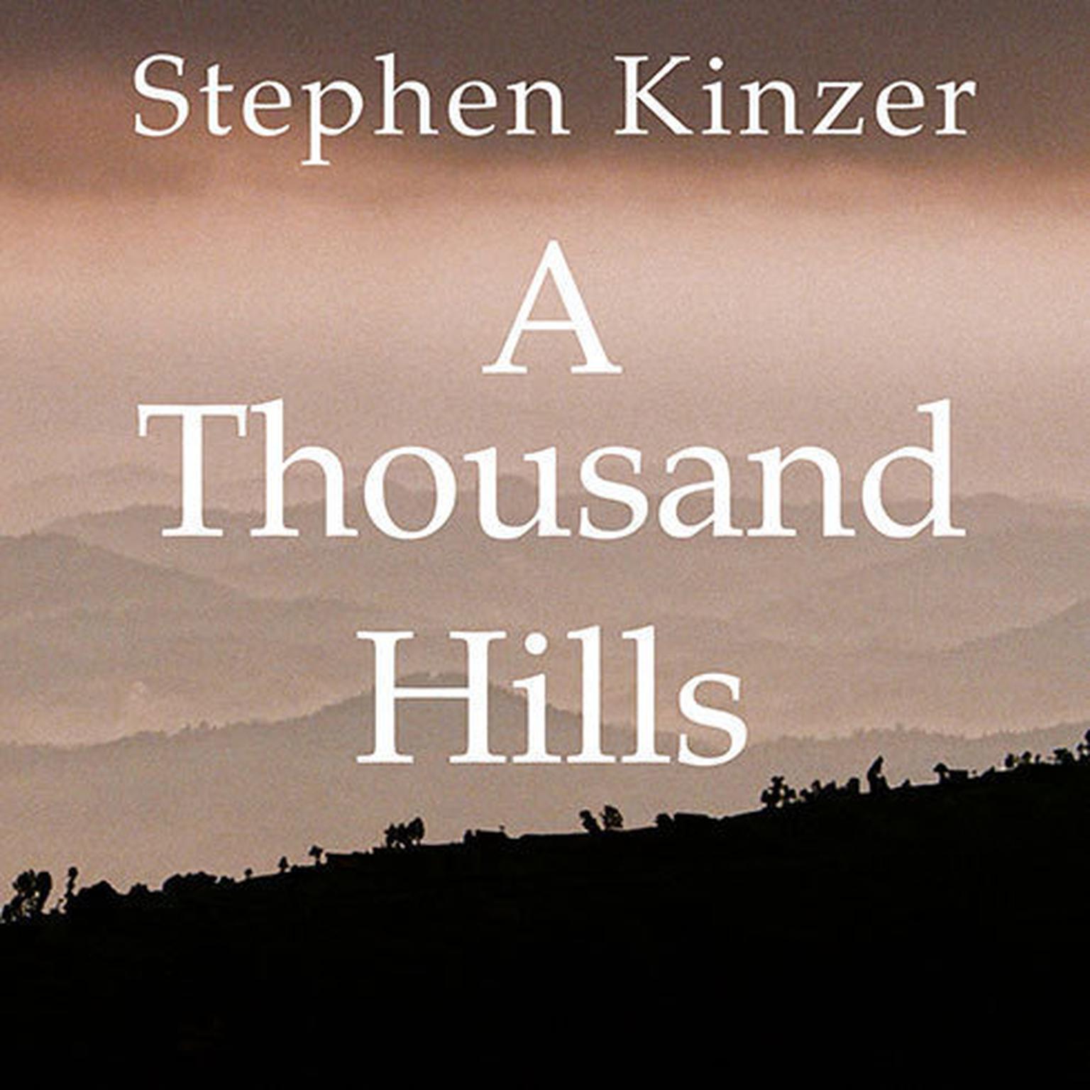 A Thousand Hills: Rwandas Rebirth and the Man Who Dreamed It Audiobook, by Stephen Kinzer
