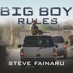 Big Boy Rules: Americas Mercenaries Fighting in Iraq Audiobook, by Steve Fainaru