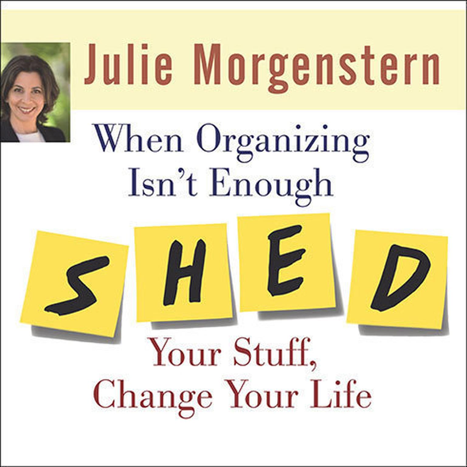 When Organizing Isnt Enough: SHED Your Stuff, Change Your Life Audiobook, by Julie Morgenstern