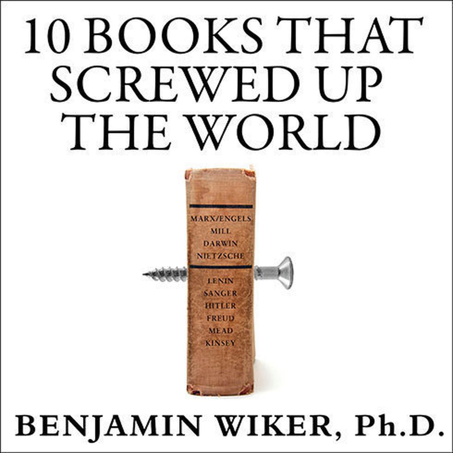 10 Books That Screwed Up the World: And 5 Others That Didnt Help Audiobook, by Benjamin Wiker