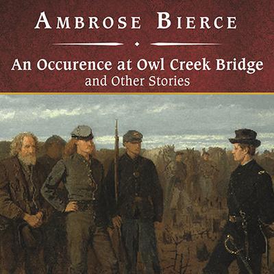 An Occurrence at Owl Creek Bridge and Other Stories Audiobook, by Ambrose Bierce