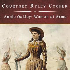 Annie Oakley: Woman at Arms Audiobook, by Courtney Ryley Cooper