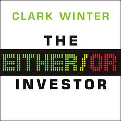 The Either/Or Investor: How to Succeed in Global Investing, One Decision at a Time Audiobook, by Clark Winter