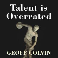 Talent Is Overrated: What Really Separates World-Class Performers from Everybody Else Audiobook, by Geoff Colvin
