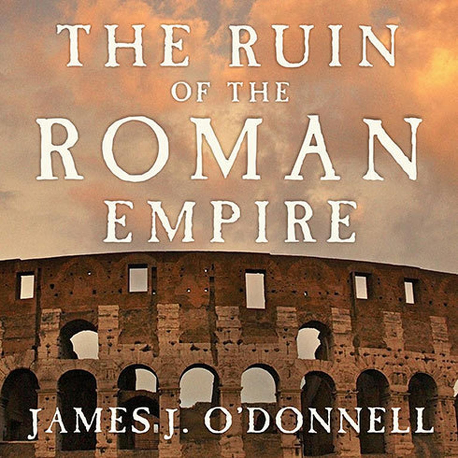 The Ruin of the Roman Empire: A New History Audiobook, by James J. O’Donnell