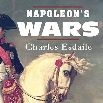 Napoleons Wars: An International History, 1803-1815 Audiobook, by Charles Esdaile