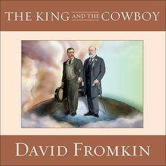 The King and the Cowboy: Theodore Roosevelt and Edward the Seventh: The Secret Partners Audiobook, by David Fromkin