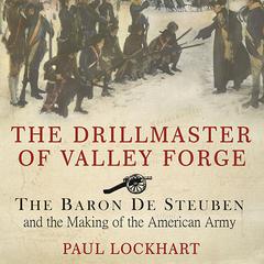 The Drillmaster of Valley Forge: The Baron De Steuben and the Making of the American Army Audiobook, by Paul Lockhart