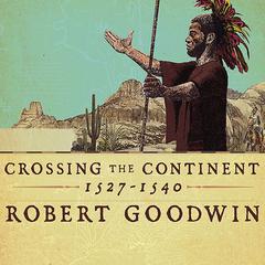 Crossing the Continent 1527-1540: The Story of the First African American Explorer of the American South Audiobook, by Robert Goodwin