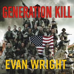 Generation Kill: Devildogs, Iceman, Captain America, and the New Face of American War Audiobook, by Evan Wright
