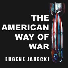The American Way of War: Guided Missiles, Misguided Men, and a Republic in Peril Audiobook, by Eugene Jarecki