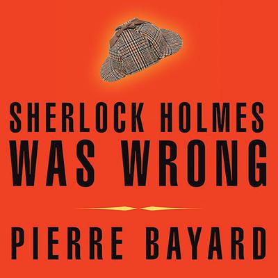 Sherlock Holmes Was Wrong: Reopening the Case of the Hound of the Baskervilles Audiobook, by Pierre Bayard