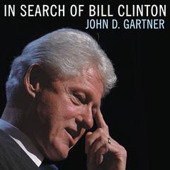 In Search of Bill Clinton: A Psychological Biography Audiobook, by John D. Gartner