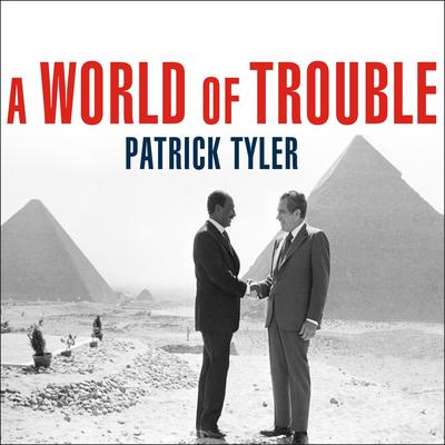 A World of Trouble: The White House and the Middle East---from the Cold War to the War on Terror Audiobook, by Patrick Tyler