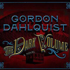 The Dark Volume: A Novel Audiobook, by Gordon Dahlquist