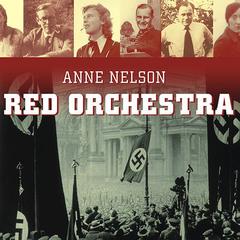 Red Orchestra: The Story of the Berlin Underground and the Circle of Friends Who Resisted Hitler Audiobook, by Anne Nelson
