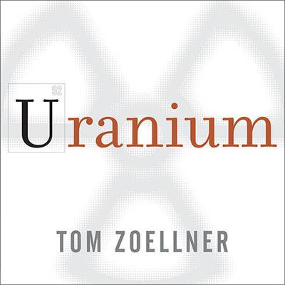 Uranium: War, Energy, and the Rock That Shaped the World Audiobook, by Tom Zoellner