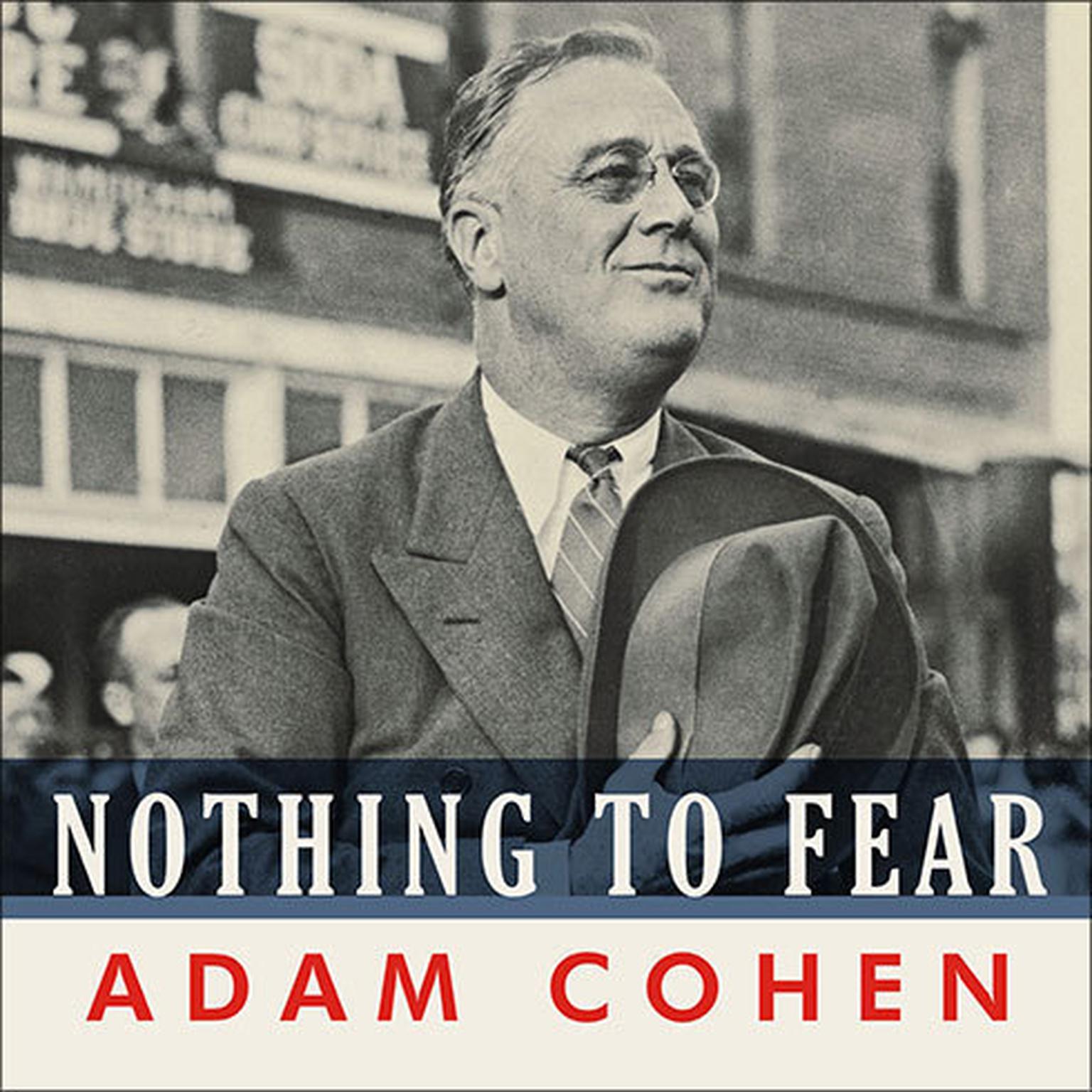 Nothing to Fear: FDRs Inner Circle and the Hundred Days That Created Modern America Audiobook, by Adam Cohen
