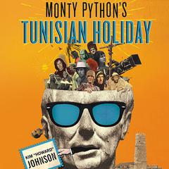 Monty Pythons Tunisian Holiday: My Life with Brian Audiobook, by Kim “Howard” Johnson