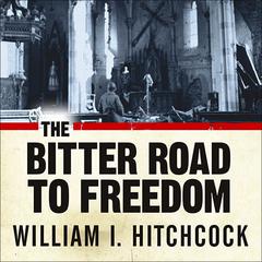The Bitter Road to Freedom: A New History of the Liberation of Europe Audiobook, by William I. Hitchcock