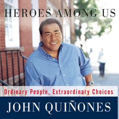 Heroes among Us: Ordinary People, Extraordinary Choices Audiobook, by John Quiñones