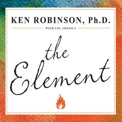 The Element: How Finding Your Passion Changes Everything Audiobook, by 