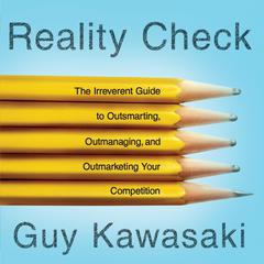 Reality Check: The Irreverent Guide to Outsmarting, Outmanaging, and Outmarketing Your Competition Audiobook, by Guy Kawasaki