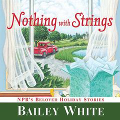 Nothing with Strings: NPR's Beloved Holiday Stories Audiobook, by Bailey White