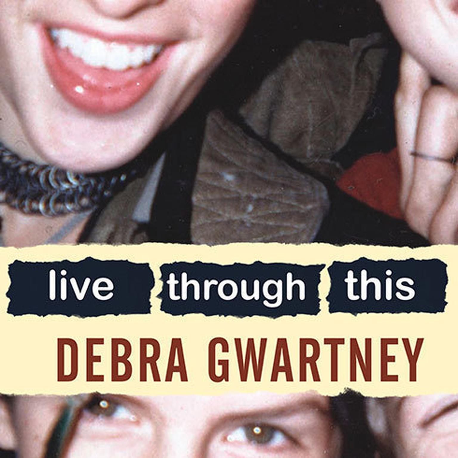 Live Through This: A Mothers Memoir of Runaway Daughters and Reclaimed Love Audiobook, by Debra Gwartney