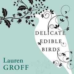 Delicate Edible Birds and Other Stories Audiobook, by Lauren Groff