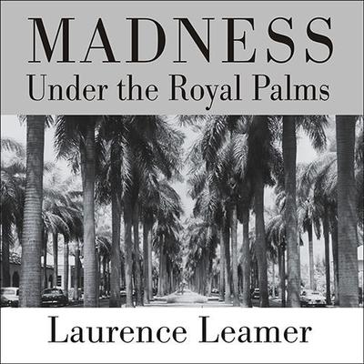 Madness under the Royal Palms: Love and Death Behind the Gates of Palm Beach Audiobook, by Laurence Leamer