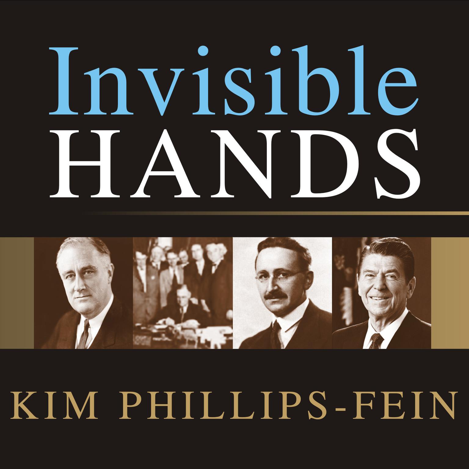 Invisible Hands: The Making of the Conservative Movement from the New Deal to Reagan Audiobook, by Kim Phillips-Fein