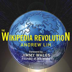 The Wikipedia Revolution: How a Bunch of Nobodies Created the Worlds Greatest Encyclopedia Audiobook, by Andrew Lih