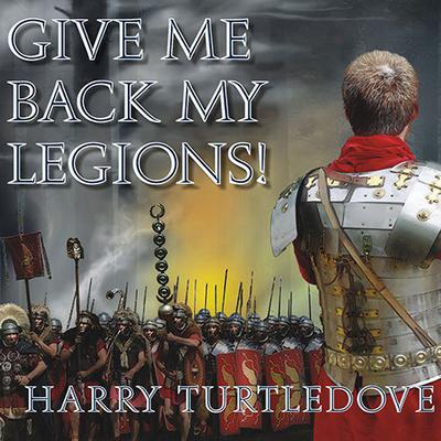 Give Me Back My Legions!: A Novel of Ancient Rome Audiobook, by Harry Turtledove