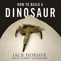 How to Build a Dinosaur: Extinction Doesnt Have to Be Forever Audiobook, by James Gorman