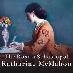 The Rose of Sebastopol: A Novel Audiobook, by Katharine McMahon