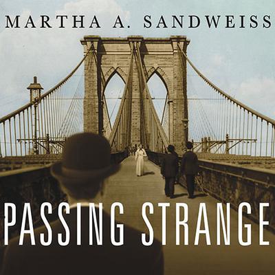 Passing Strange: A Gilded Age Tale of Love and Deception Across the Color Line Audiobook, by Martha A. Sandweiss