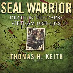 SEAL Warrior: Death in the Dark: Vietnam 1968-1972 Audiobook, by Thomas H. Keith