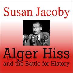 Alger Hiss and the Battle for History Audiobook, by Susan Jacoby