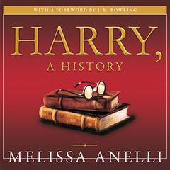 Harry, a History: The True Story of a Boy Wizard, His Fans, and Life Inside the Harry Potter Phenomenon Audiobook, by Melissa Anelli