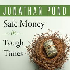 Safe Money in Tough Times: Everything You Need to Know to Survive the Financial Crisis Audiobook, by Jonathan D. Pond