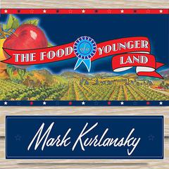 The Food of a Younger Land: A Portrait of American Food---Before the National Highway System, Before Chain Restaurants, and Before Frozen Food, When the Nations Food Was Seasonal, Regional, and Traditional---from the Lost WPA Files Audiobook, by Mark Kurlansky